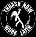 Thrash Now - Work Later