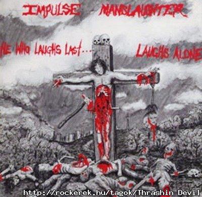 (Crossover/Thrasherek, akik utljra nevetnek): IMPULSE MANSLAUGHTER - He Who Laughs Last...